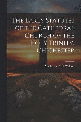 Early Statutes of the Cathedral Church of the Holy Trinity, Chichester
