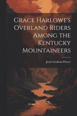 bokomslag Grace Harlowe's Overland Riders Among the Kentucky Mountaineers