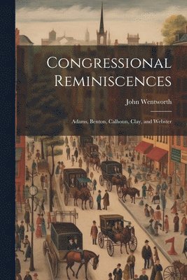 John Wentworth - Congressional Reminiscences, Häftad