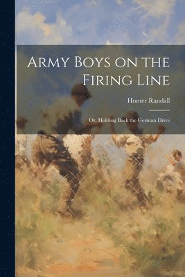 Homer Randall - Army Boys on the Firing Line, Häftad