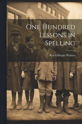 One Hundred Lessons in Spelling 1