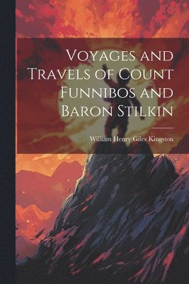 bokomslag Voyages and Travels of Count Funnibos and Baron Stilkin