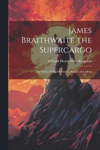 bokomslag James Braithwaite the Supercargo