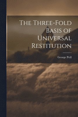 George Peill - Three-Fold Basis of Universal Restitution, Häftad