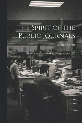 bokomslag Spirit of the Public Journals; or, Beauties of the American Newspapers for 1805