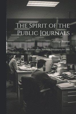 The Spirit of the Public Journals; or, Beauties of the American Newspapers for 1805 1