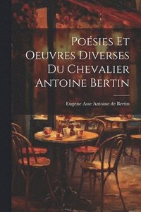 bokomslag Posies et Oeuvres Diverses du Chevalier Antoine Bertin