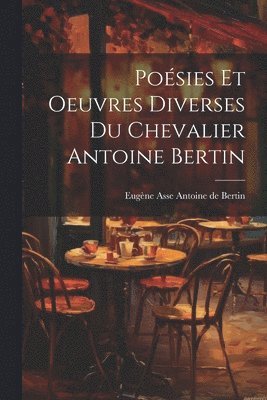 bokomslag Posies et Oeuvres Diverses du Chevalier Antoine Bertin