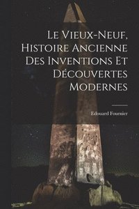 bokomslag Le Vieux-Neuf, Histoire Ancienne des Inventions et Dcouvertes Modernes