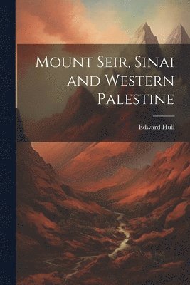 Edward Hull - Mount Seir, Sinai and Western Palestine, Häftad