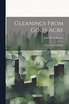 Gleanings From God's Acre 1