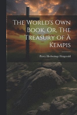 bokomslag The World's Own Book, Or, The Treasury of  Kempis