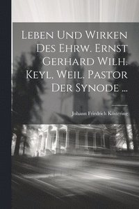 bokomslag Leben und Wirken des ehrw. Ernst Gerhard Wilh. Keyl, weil. Pastor der Synode ...