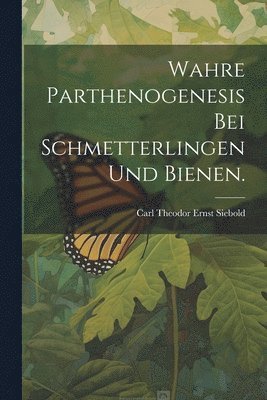 Wahre Parthenogenesis bei Schmetterlingen und Bienen. 1