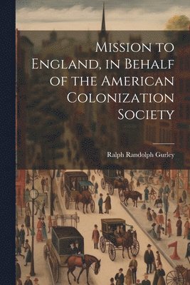 Mission to England, in Behalf of the American Colonization Society 1