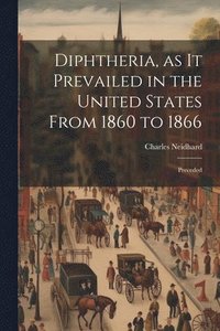 bokomslag Diphtheria, as it Prevailed in the United States From 1860 to 1866