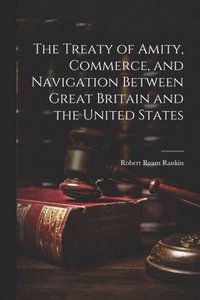 bokomslag The Treaty of Amity, Commerce, and Navigation Between Great Britain and the United States