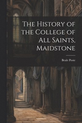 bokomslag The History of the College of All Saints, Maidstone