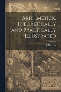 bokomslag Arithmetick, Theoretically and Practically Illustrated