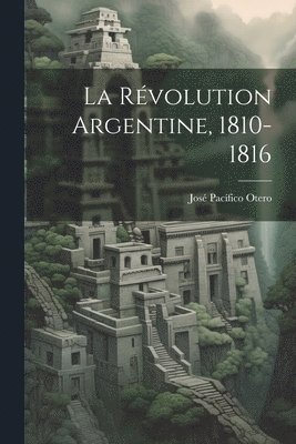 bokomslag La Rvolution Argentine, 1810-1816