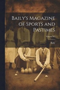 bokomslag Baily's Magazine of Sports and Pastimes; Volume XL