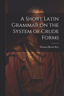 Short Latin Grammar on the System of Crude Forms