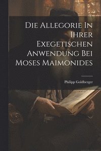 bokomslag Die Allegorie In Ihrer Exegetischen Anwendung Bei Moses Maimonides