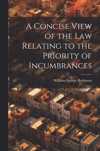 bokomslag A Concise View of the Law Relating to the Priority of Incumbrances