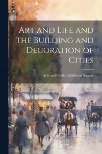 bokomslag Art and Life and the Building and Decoration of Cities