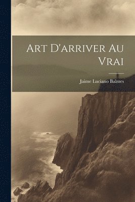 bokomslag Art D'arriver au Vrai