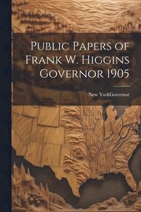 bokomslag Public Papers of Frank W. Higgins Governor 1905