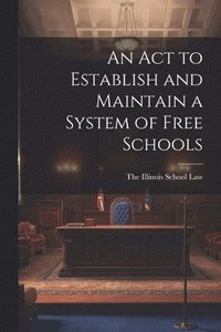 bokomslag Act to Establish and Maintain a System of Free Schools