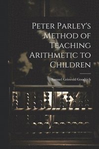 bokomslag Peter Parley's Method of Teaching Arithmetic to Children