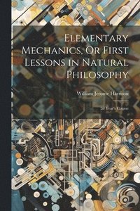 bokomslag Elementary Mechanics, Or First Lessons in Natural Philosophy