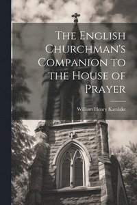 bokomslag The English Churchman's Companion to the House of Prayer