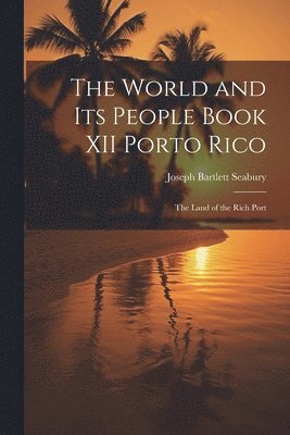 bokomslag The World and Its People Book XII Porto Rico