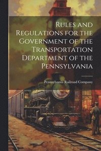 bokomslag Rules and Regulations for the Government of the Transportation Department of the Pennsylvania