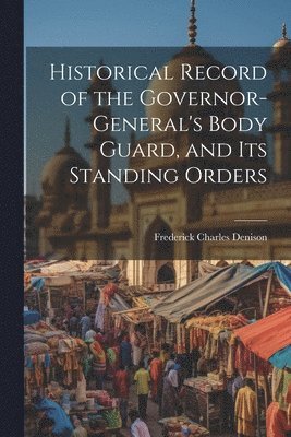 bokomslag Historical Record of the Governor-General's Body Guard, and Its Standing Orders