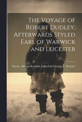 George F Wa Abram Kendall, George F. Wa Abram Kendall, Edited by George F. Wa... Abram Kendall - Voyage of Robert Dudley, Afterwards Styled Earl of Warwick and Leicester, Häftad