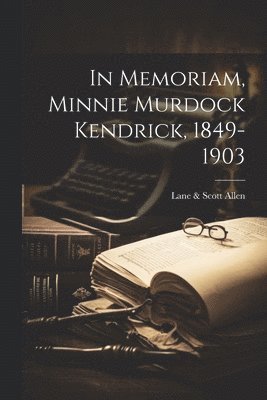 bokomslag In Memoriam, Minnie Murdock Kendrick, 1849-1903