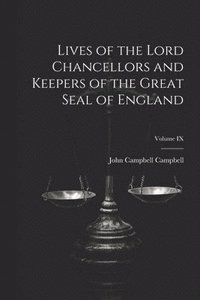bokomslag Lives of the Lord Chancellors and Keepers of the Great Seal of England; Volume IX