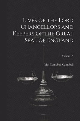 Lives of the Lord Chancellors and Keepers of the Great Seal of England; Volume IX 1