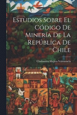 Estudios sobre el Cdigo de Minera de la Repblica de Chile 1