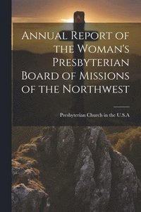 bokomslag Annual Report of the Woman's Presbyterian Board of Missions of the Northwest