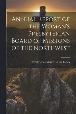 bokomslag Annual Report of the Woman's Presbyterian Board of Missions of the Northwest