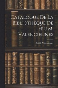bokomslag Catalogue de la Bibliothque de feu M. Valenciennes