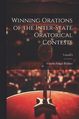 Winning Orations of the Inter-State Oratorical Contests; Volume I
