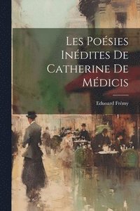 bokomslag Les Posies Indites de Catherine de Mdicis