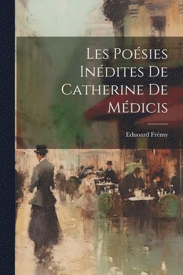 Les Posies Indites de Catherine de Mdicis 1