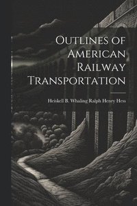 bokomslag Outlines of American Railway Transportation